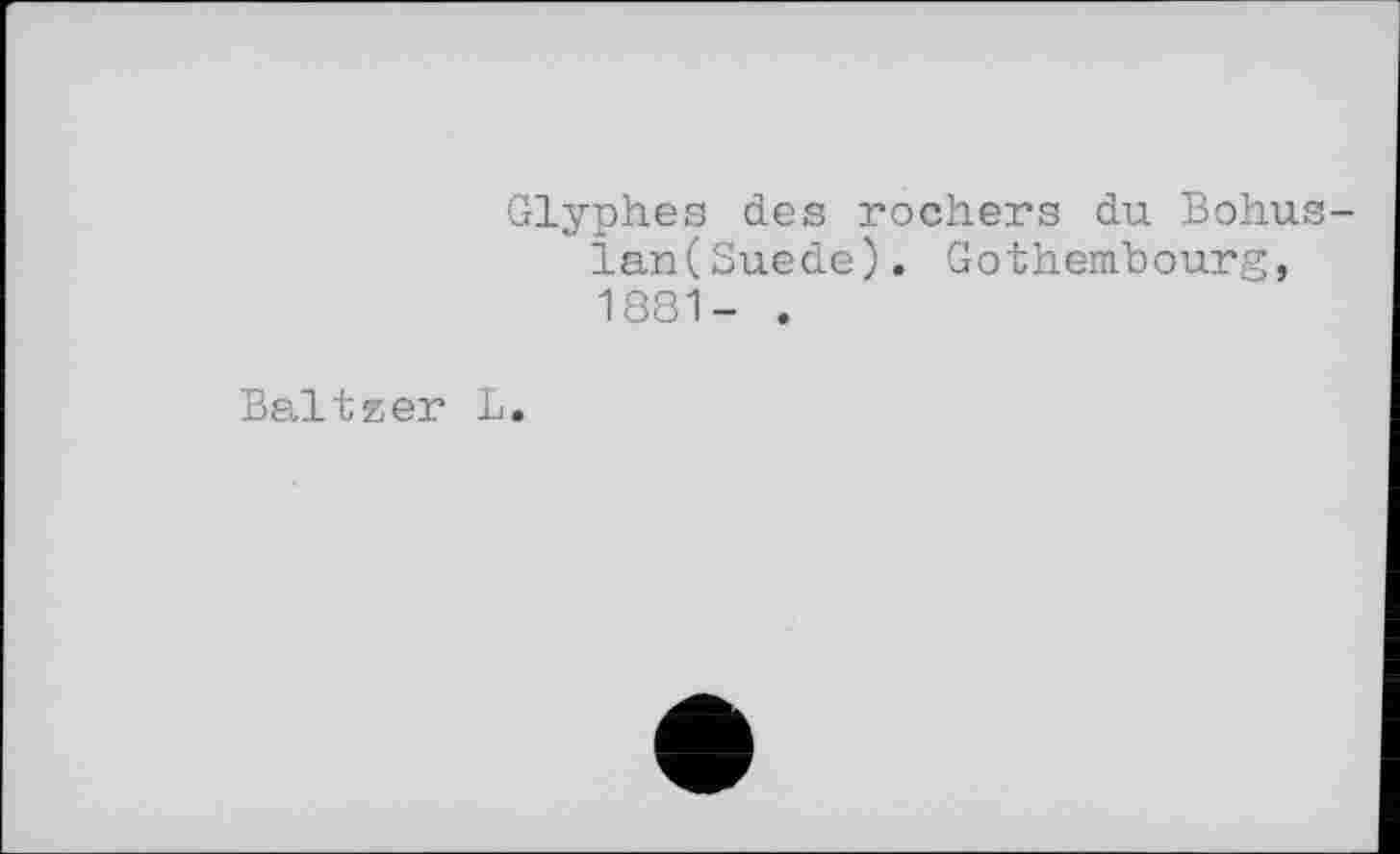 ﻿Glyphes des rochers du Bohu lan(Suede). Gothem "bourg, 1881- .